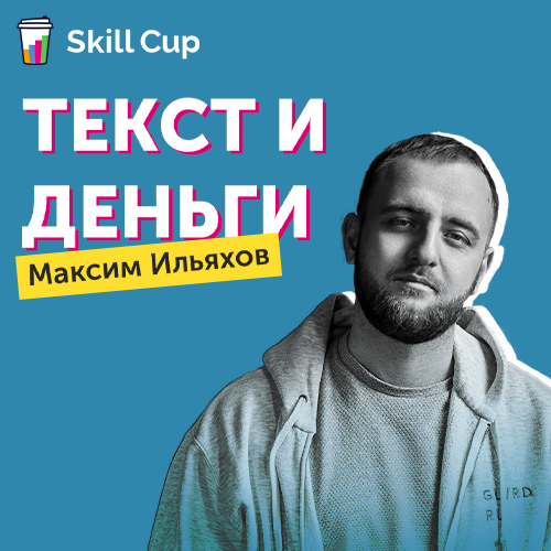 Курс Максима Ильяхова "Текст и деньги" (Skill Cup)