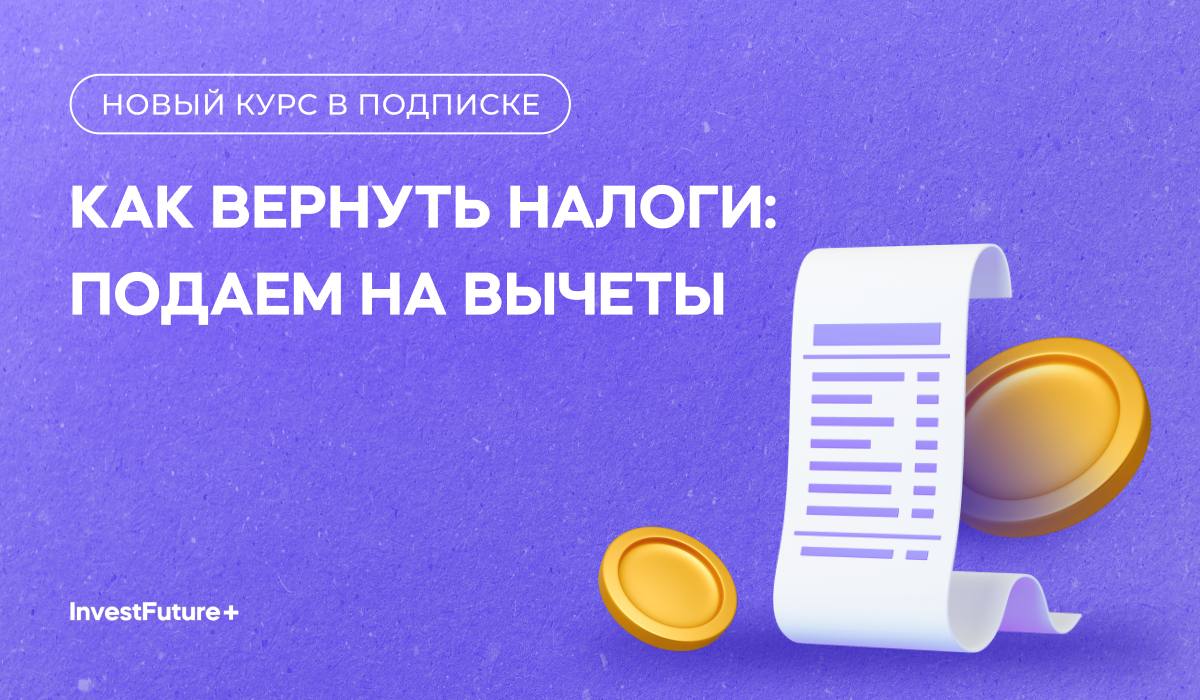 Как вернуть налоги: подаем на вычеты (InvestFuture - школа инвестиций)